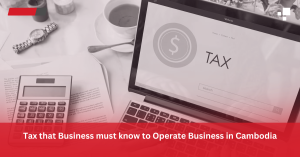 Tax that Business must know to Operate Business in Cambodia