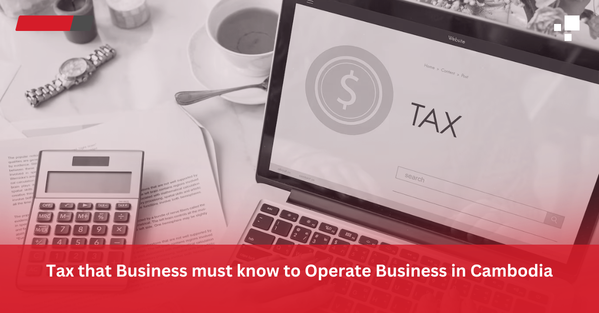 Read more about the article Tax that Business must know to operate business in Cambodia