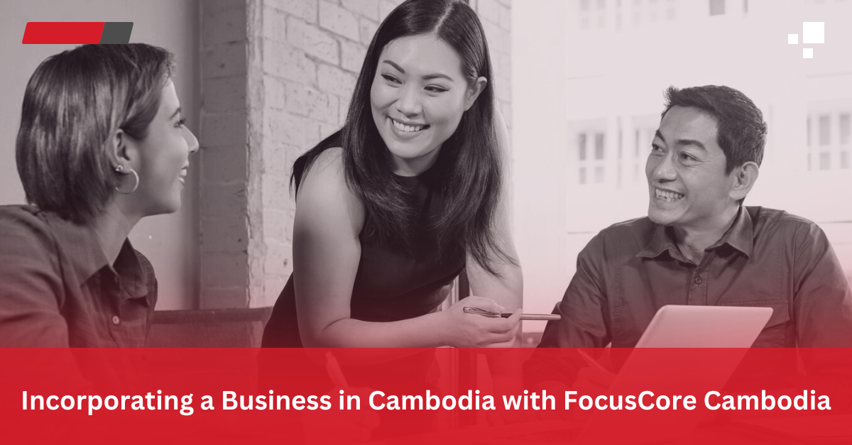 Read more about the article Incorporating a Business in Cambodia with FocusCore Cambodia